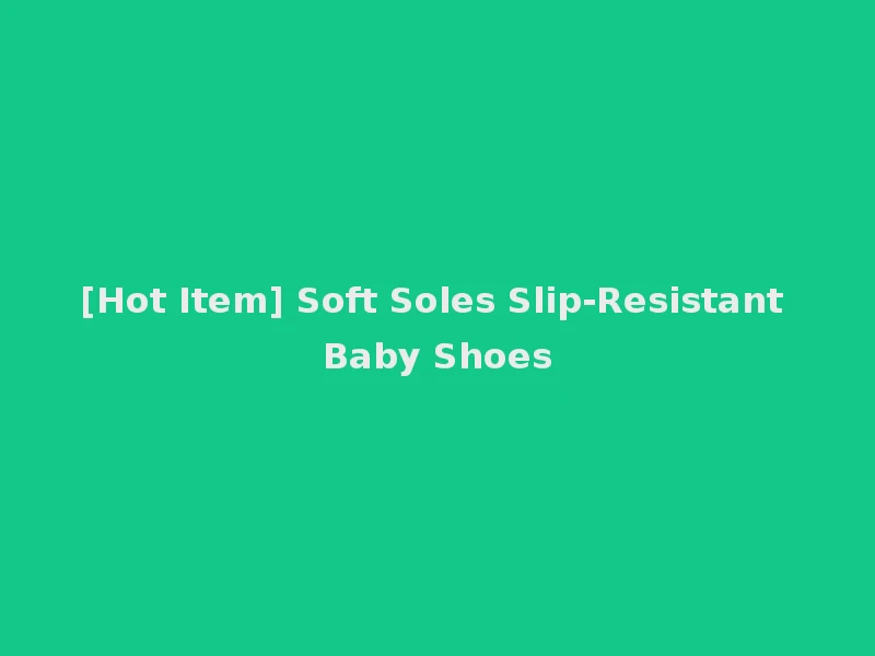 [Hot Item] Soft Soles Slip-Resistant Baby Shoes
