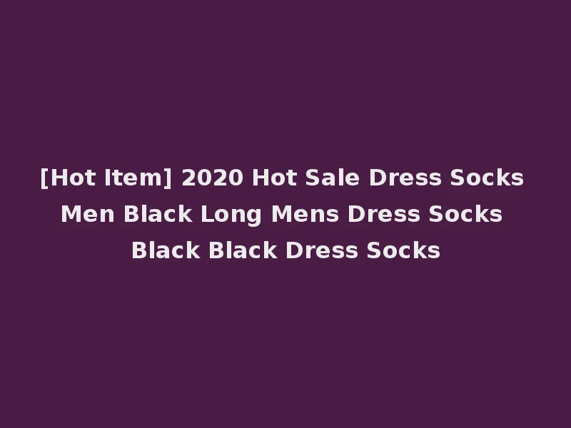 [Hot Item] 2020 Hot Sale Dress Socks Men Black Long Mens Dress Socks Black Black Dress Socks