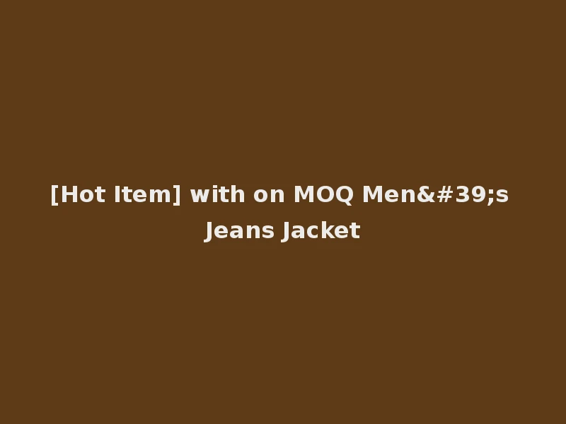 [Hot Item] with on MOQ Men's Jeans Jacket