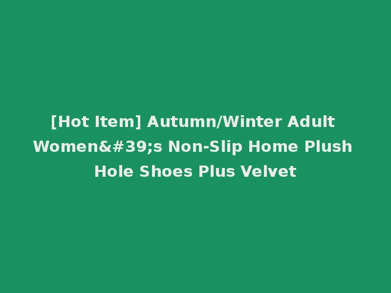 [Hot Item] Autumn/Winter Adult Women's Non-Slip Home Plush Hole Shoes Plus Velvet