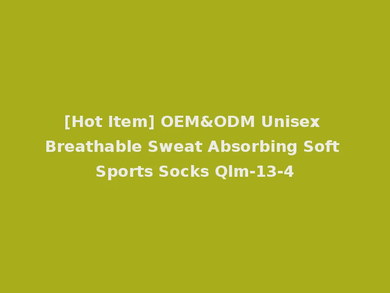 [Hot Item] OEM&ODM Unisex Breathable Sweat Absorbing Soft Sports Socks Qlm-13-4