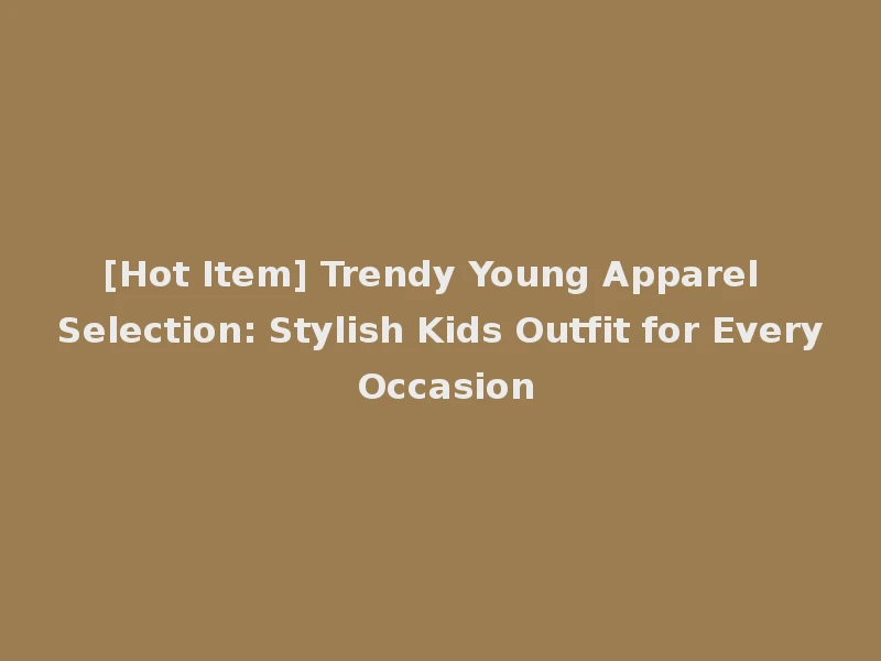 [Hot Item] Trendy Young Apparel Selection: Stylish Kids Outfit for Every Occasion