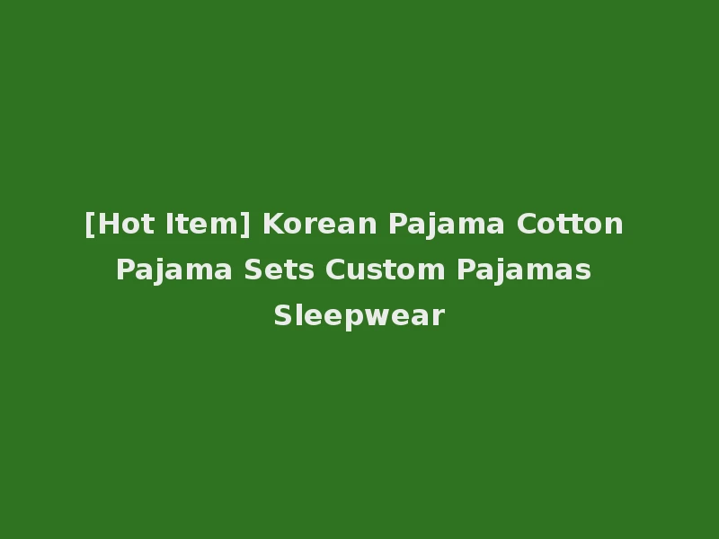 [Hot Item] Korean Pajama Cotton Pajama Sets Custom Pajamas Sleepwear