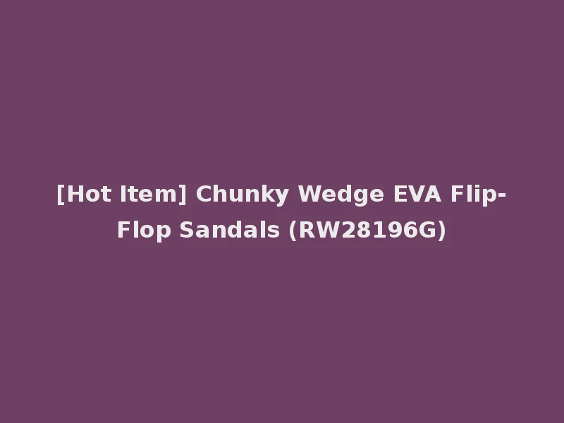 [Hot Item] Chunky Wedge EVA Flip-Flop Sandals (RW28196G)
