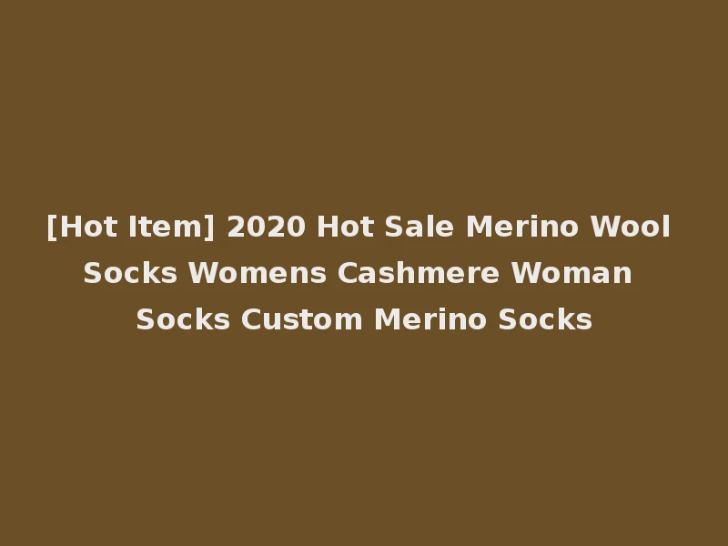 [Hot Item] 2020 Hot Sale Merino Wool Socks Womens Cashmere Woman Socks Custom Merino Socks