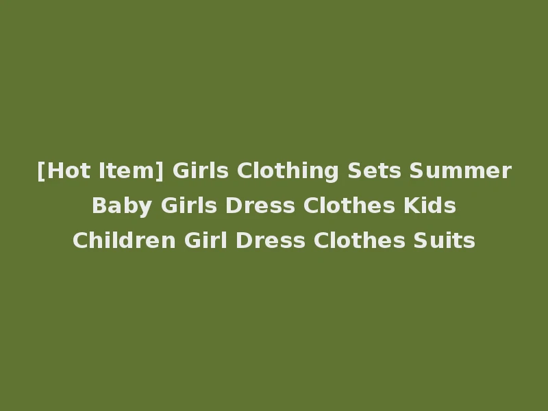 [Hot Item] Girls Clothing Sets Summer Baby Girls Dress Clothes Kids Children Girl Dress Clothes Suits