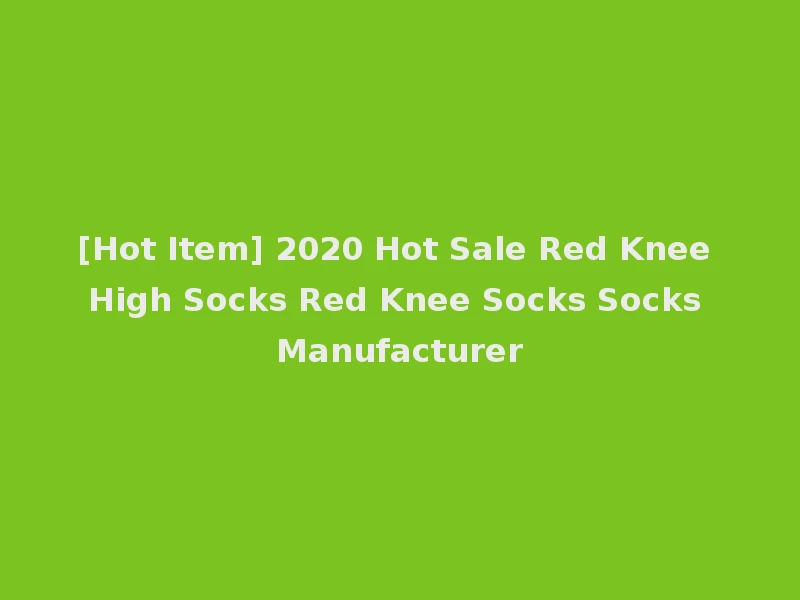 [Hot Item] 2020 Hot Sale Red Knee High Socks Red Knee Socks Socks Manufacturer