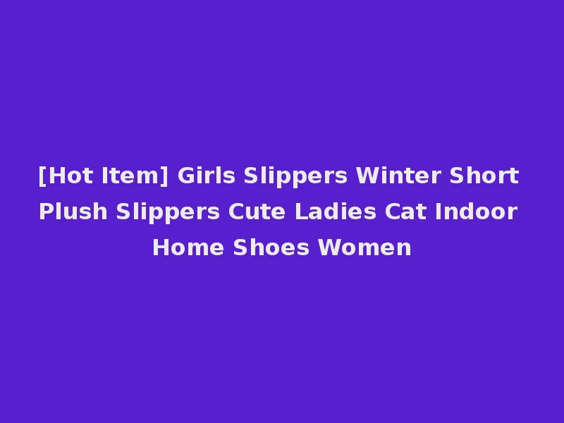 [Hot Item] Girls Slippers Winter Short Plush Slippers Cute Ladies Cat Indoor Home Shoes Women