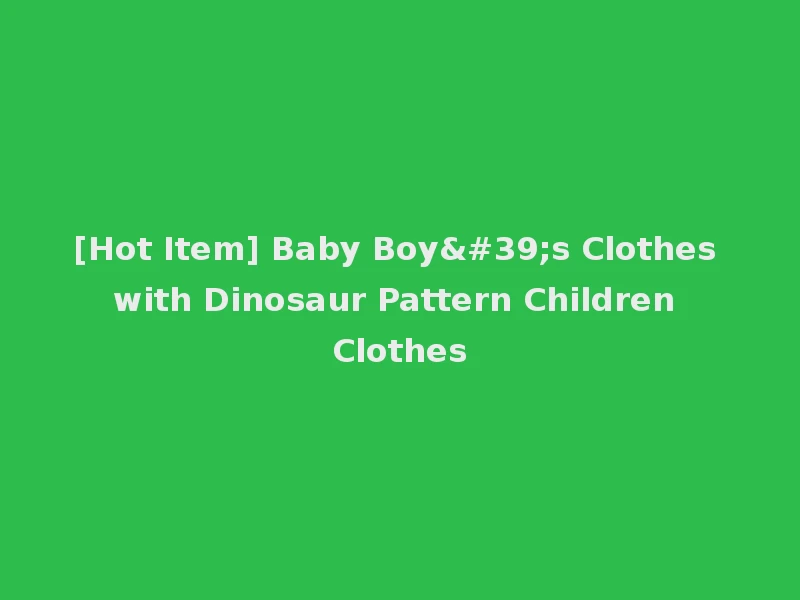 [Hot Item] Baby Boy's Clothes with Dinosaur Pattern Children Clothes