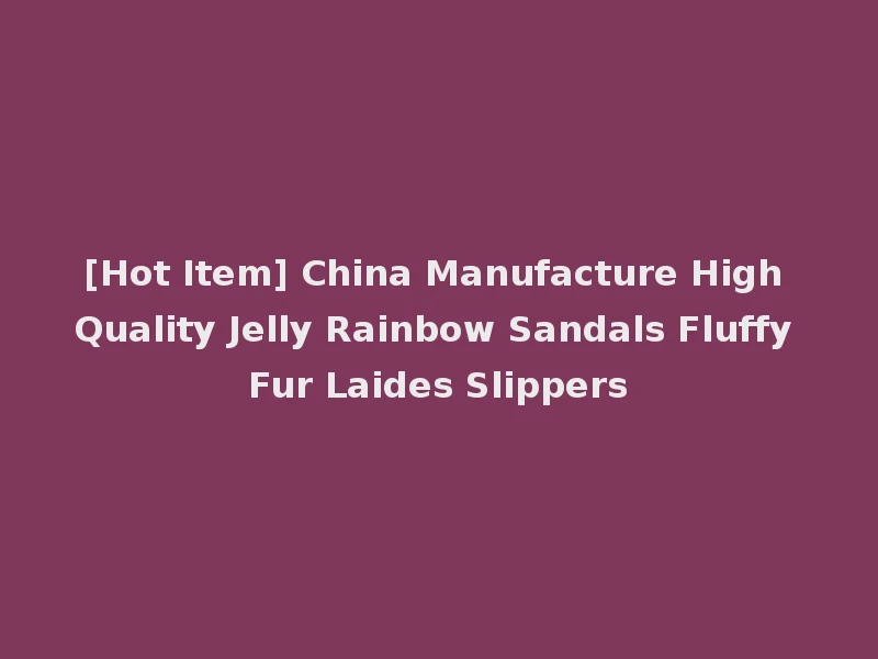 [Hot Item] China Manufacture High Quality Jelly Rainbow Sandals Fluffy Fur Laides Slippers