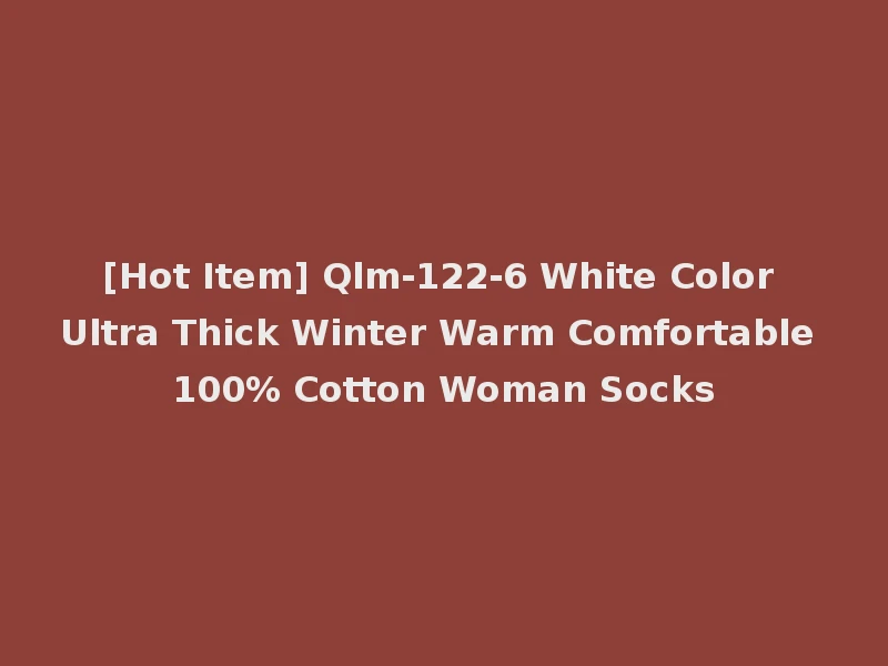 [Hot Item] Qlm-122-6 White Color Ultra Thick Winter Warm Comfortable 100% Cotton Woman Socks