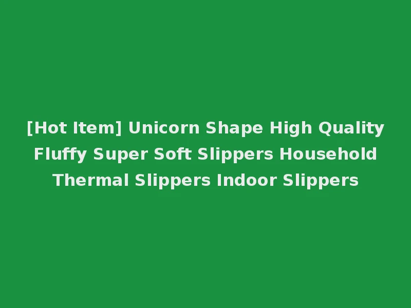 [Hot Item] Unicorn Shape High Quality Fluffy Super Soft Slippers Household Thermal Slippers Indoor Slippers
