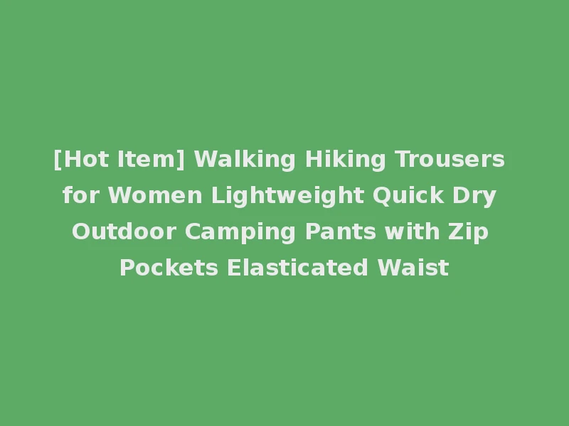 [Hot Item] Walking Hiking Trousers for Women Lightweight Quick Dry Outdoor Camping Pants with Zip Pockets Elasticated Waist