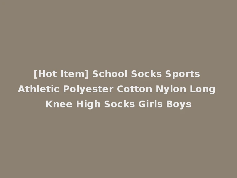 [Hot Item] School Socks Sports Athletic Polyester Cotton Nylon Long Knee High Socks Girls Boys