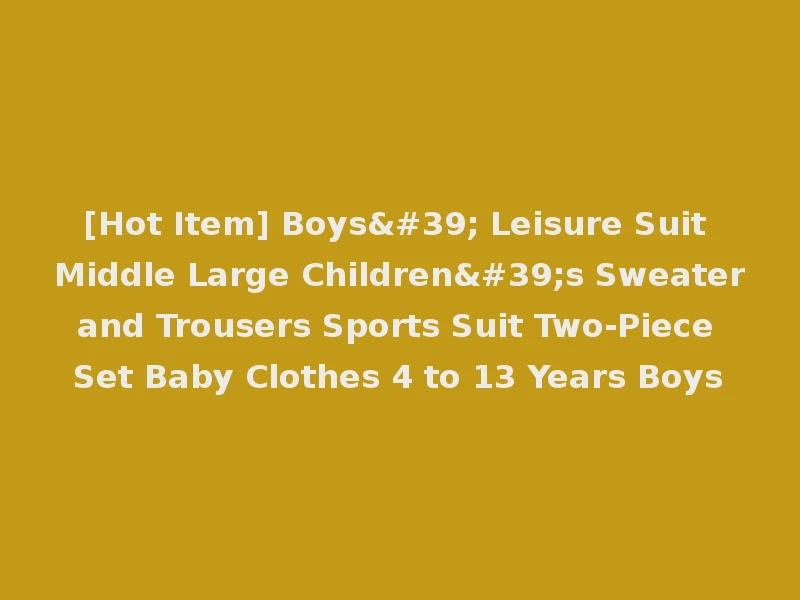 [Hot Item] Boys' Leisure Suit Middle Large Children's Sweater and Trousers Sports Suit Two-Piece Set Baby Clothes 4 to 13 Years Boys