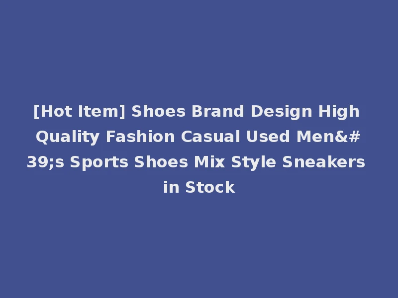 [Hot Item] Shoes Brand Design High Quality Fashion Casual Used Men's Sports Shoes Mix Style Sneakers in Stock