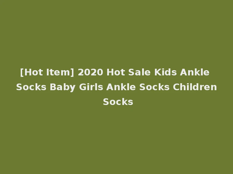 [Hot Item] 2020 Hot Sale Kids Ankle Socks Baby Girls Ankle Socks Children Socks
