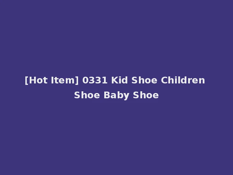 [Hot Item] 0331 Kid Shoe Children Shoe Baby Shoe