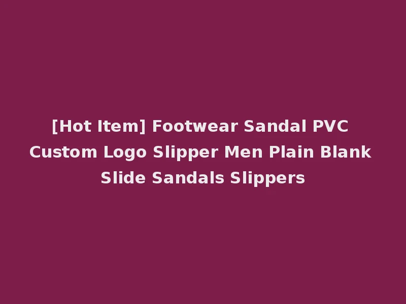 [Hot Item] Footwear Sandal PVC Custom Logo Slipper Men Plain Blank Slide Sandals Slippers