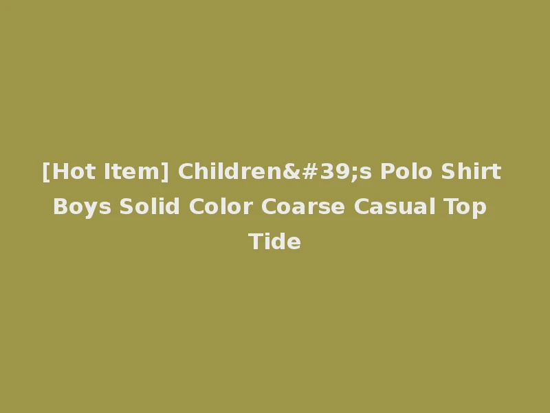 [Hot Item] Children's Polo Shirt Boys Solid Color Coarse Casual Top Tide