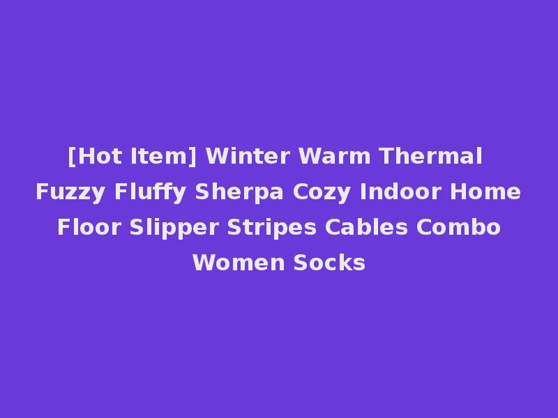 [Hot Item] Winter Warm Thermal Fuzzy Fluffy Sherpa Cozy Indoor Home Floor Slipper Stripes Cables Combo Women Socks