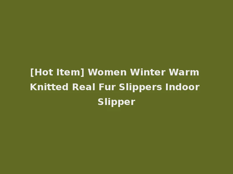 [Hot Item] Women Winter Warm Knitted Real Fur Slippers Indoor Slipper