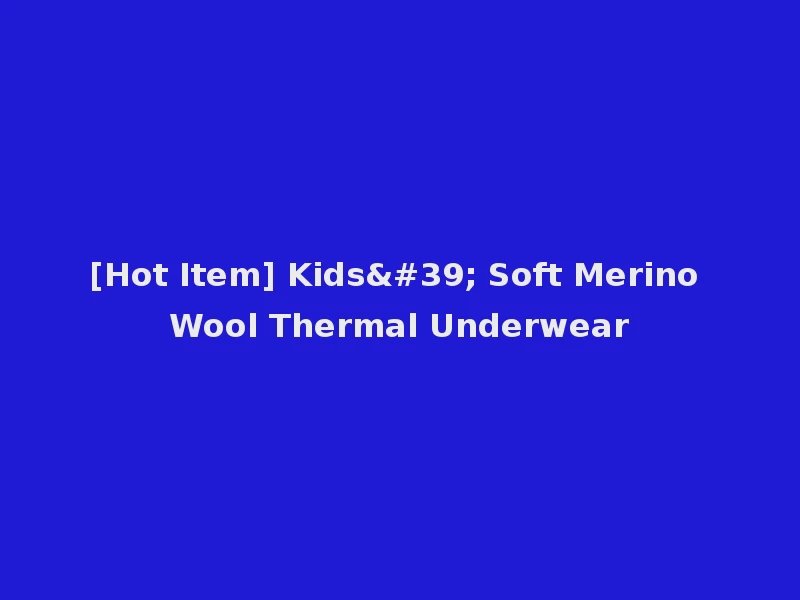 [Hot Item] Kids' Soft Merino Wool Thermal Underwear