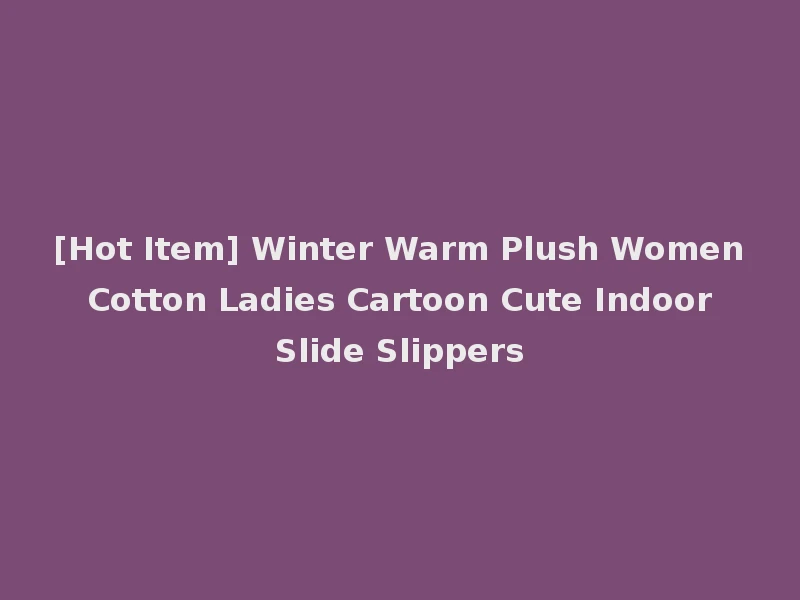[Hot Item] Winter Warm Plush Women Cotton Ladies Cartoon Cute Indoor Slide Slippers