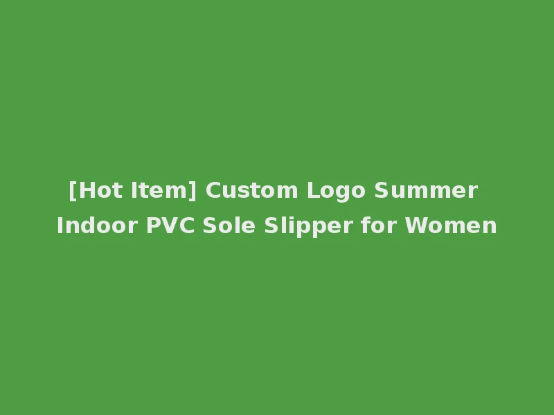 [Hot Item] Custom Logo Summer Indoor PVC Sole Slipper for Women
