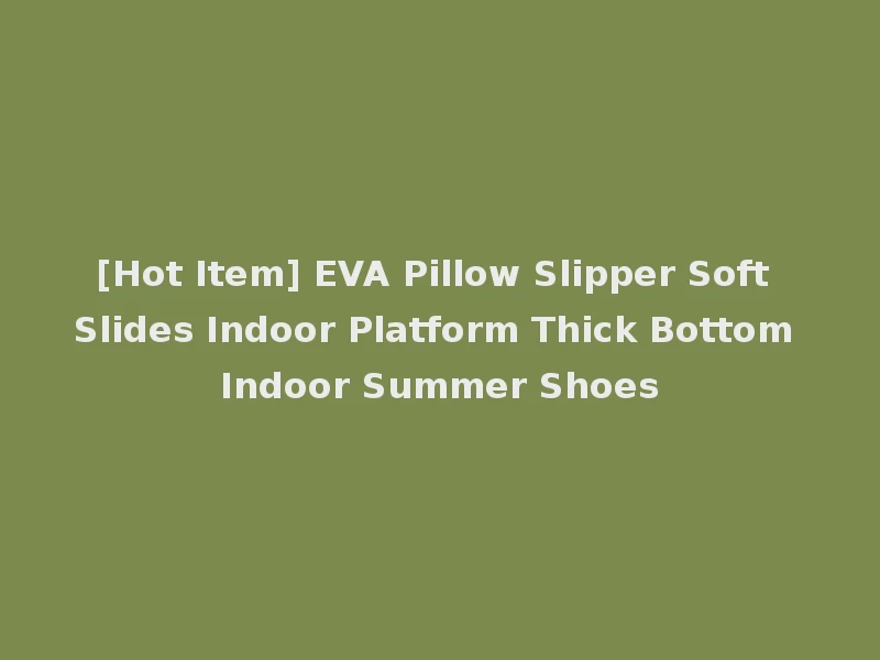 [Hot Item] EVA Pillow Slipper Soft Slides Indoor Platform Thick Bottom Indoor Summer Shoes