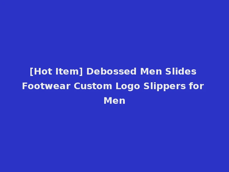 [Hot Item] Debossed Men Slides Footwear Custom Logo Slippers for Men