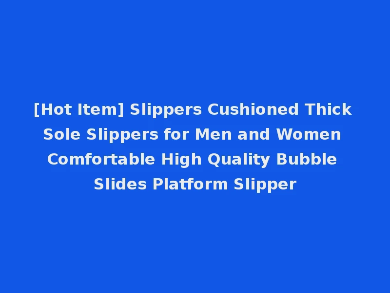 [Hot Item] Slippers Cushioned Thick Sole Slippers for Men and Women Comfortable High Quality Bubble Slides Platform Slipper