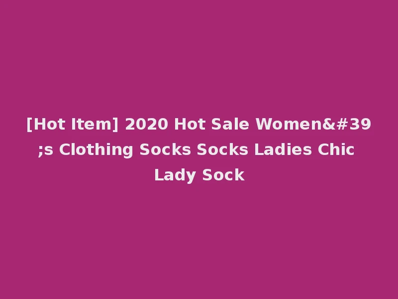 [Hot Item] 2020 Hot Sale Women's Clothing Socks Socks Ladies Chic Lady Sock