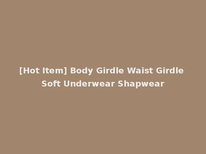 [Hot Item] Body Girdle Waist Girdle Soft Underwear Shapwear