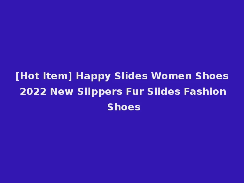 [Hot Item] Happy Slides Women Shoes 2022 New Slippers Fur Slides Fashion Shoes