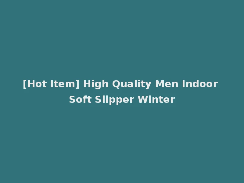 [Hot Item] High Quality Men Indoor Soft Slipper Winter