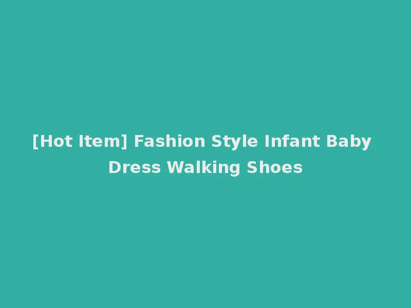 [Hot Item] Fashion Style Infant Baby Dress Walking Shoes