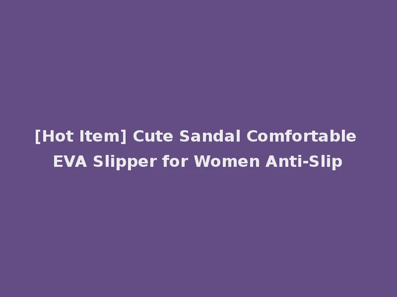 [Hot Item] Cute Sandal Comfortable EVA Slipper for Women Anti-Slip