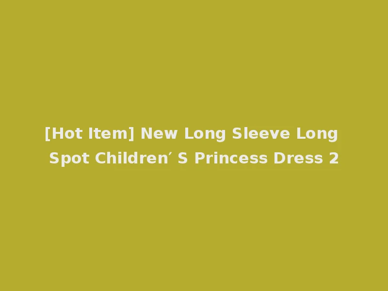 [Hot Item] New Long Sleeve Long Spot Children′ S Princess Dress 2