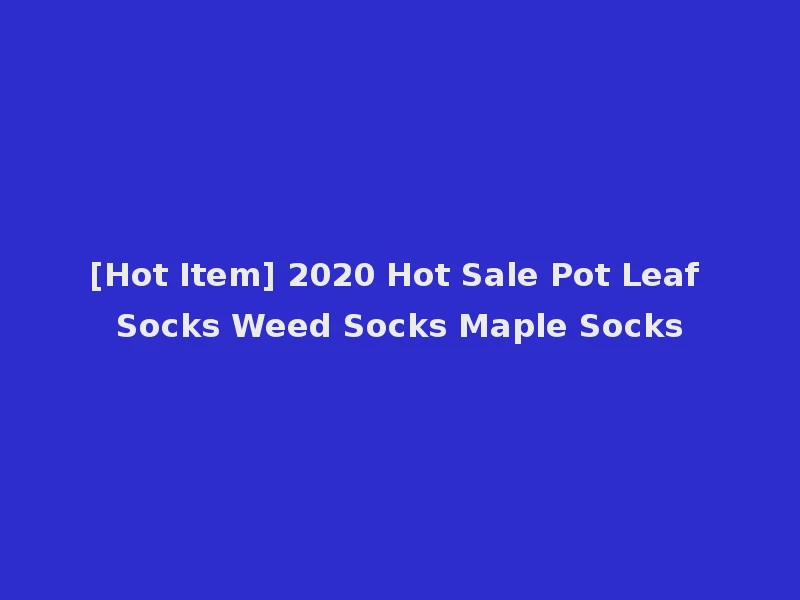 [Hot Item] 2020 Hot Sale Pot Leaf Socks Weed Socks Maple Socks