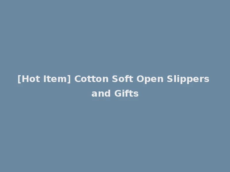 [Hot Item] Cotton Soft Open Slippers and Gifts