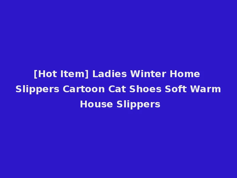 [Hot Item] Ladies Winter Home Slippers Cartoon Cat Shoes Soft Warm House Slippers