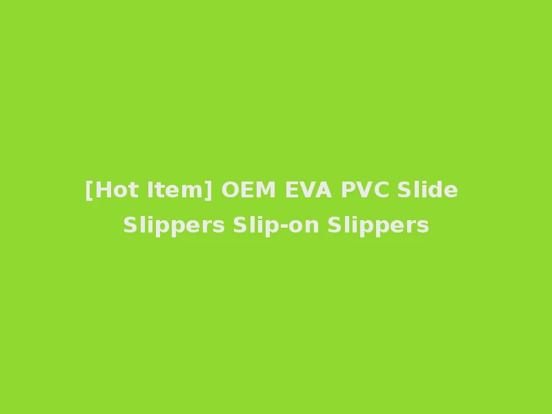 [Hot Item] OEM EVA PVC Slide Slippers Slip-on Slippers