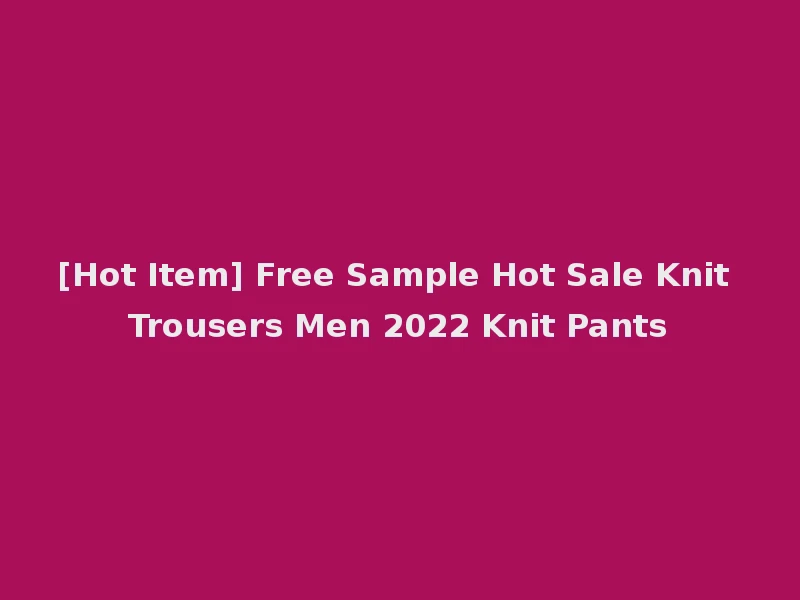 [Hot Item] Free Sample Hot Sale Knit Trousers Men 2022 Knit Pants