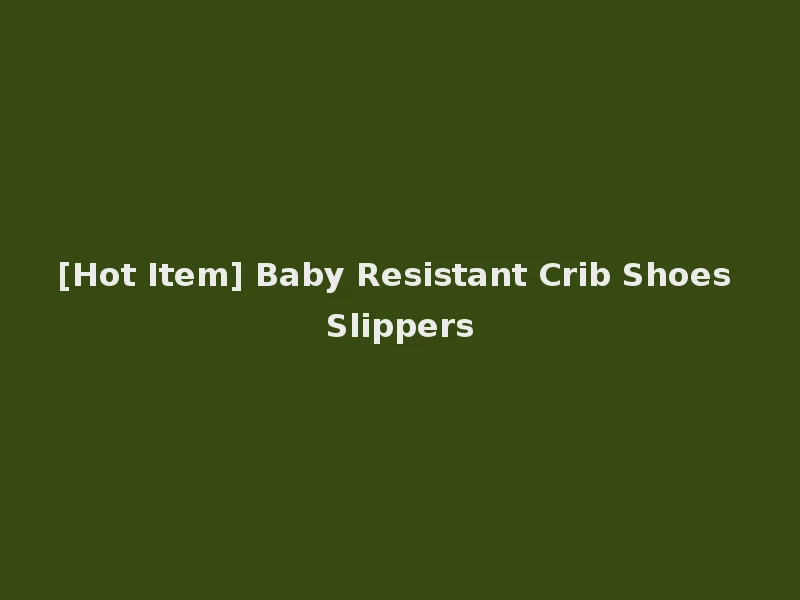 [Hot Item] Baby Resistant Crib Shoes Slippers