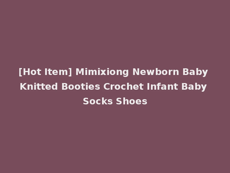 [Hot Item] Mimixiong Newborn Baby Knitted Booties Crochet Infant Baby Socks Shoes