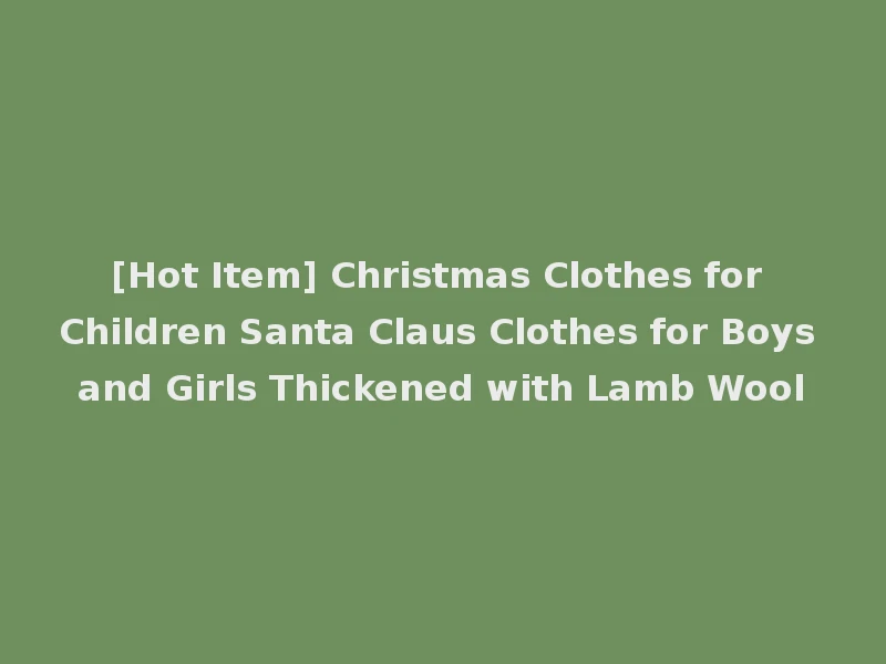 [Hot Item] Christmas Clothes for Children Santa Claus Clothes for Boys and Girls Thickened with Lamb Wool
