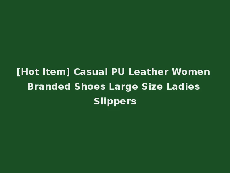 [Hot Item] Casual PU Leather Women Branded Shoes Large Size Ladies Slippers