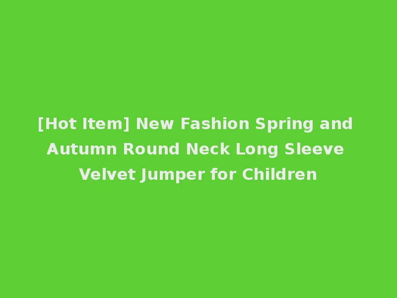 [Hot Item] New Fashion Spring and Autumn Round Neck Long Sleeve Velvet Jumper for Children