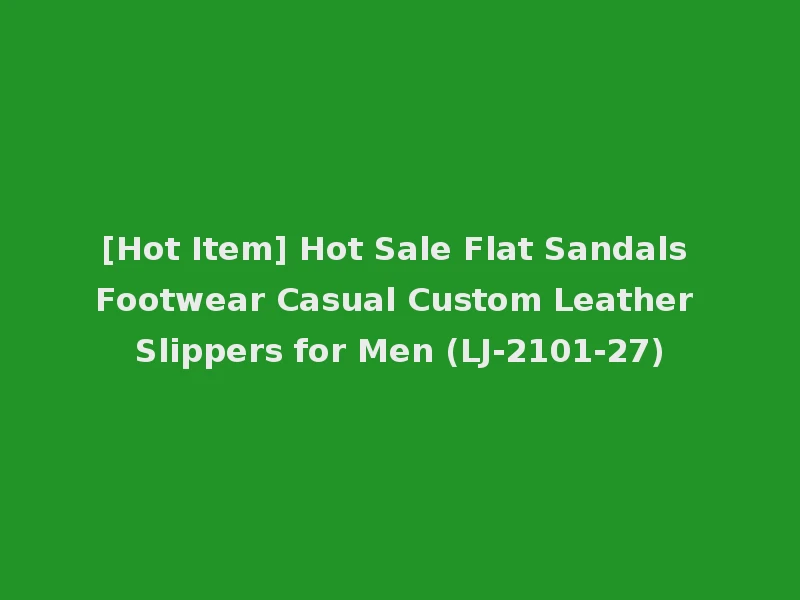 [Hot Item] Hot Sale Flat Sandals Footwear Casual Custom Leather Slippers for Men (LJ-2101-27)